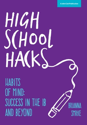 High School Hacks: A Student's Guide to Success in the Ib and Beyond by Smrke, Brianna