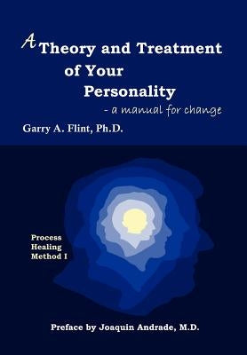 A Theory and Treatment of Your Personality: A Manual for Change by Flint, Garry a.