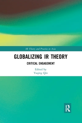 Globalizing IR Theory: Critical Engagement by Qin, Yaqing