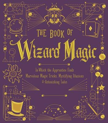 The Book of Wizard Magic: In Which the Apprentice Finds Marvelous Magic Tricks, Mystifying Illusions & Astonishing Tales Volume 3 by Union Square & Co