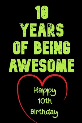 10 Years Of Being Awesome Happy 10th Birthday: 10 Years Old Gift for Boys & Girls by Notebook, Birthday Gifts