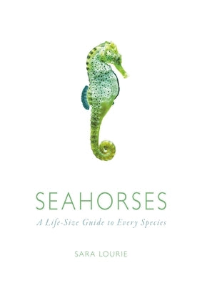 Seahorses: A Life-Size Guide to Every Species by Lourie, Sara A.