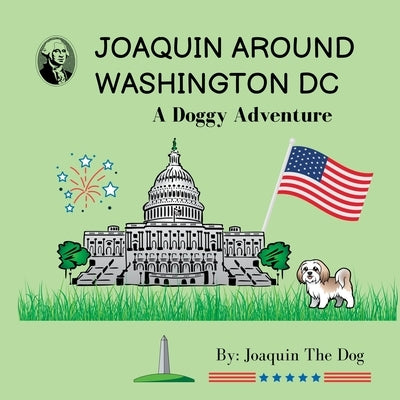 Joaquin Around Washington DC: A Doggy Adventure by Dog, Joaquin The