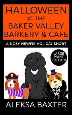 Halloween at the Baker Valley Barkery & Cafe: A Nosy Newfie Holiday Short by Baxter, Aleksa