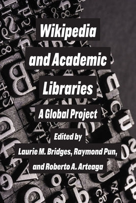 Wikipedia and Academic Libraries: A Global Project by Bridges, Laurie M.