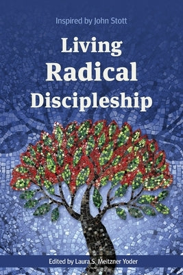 Living Radical Discipleship: Inspired by John Stott by Meitzner Yoder, Laura S.
