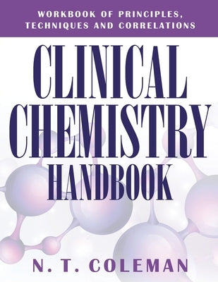 Clinical Chemistry Handbook: Workbook of Principles, Techniques and Correlations by Coleman, N. T.