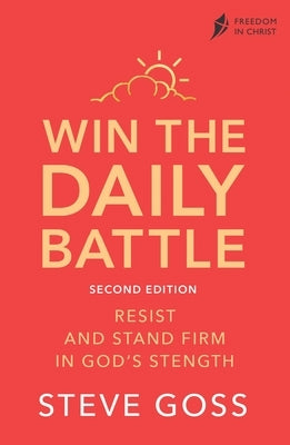 Win the Daily Battle, Second Edition: Resist and Stand Firm in God's Strength by Goss, Steve