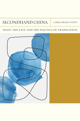 Secondhand China: Spain, the East, and the Politics of Translationvolume 39 by Prado-Fonts, Carles