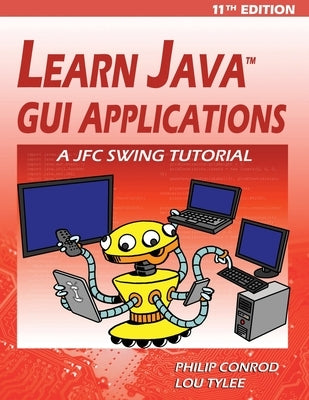 Learn Java GUI Applications - 11th Edition: A JFC Swing Tutorial by Conrod, Philip