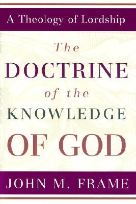 The Doctrine of the Knowledge of God by Frame, John M.
