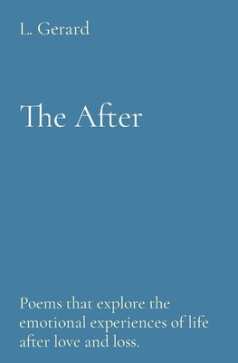 The After: Poems that explore the emotional experiences of life after love and loss. by Gerard, L.