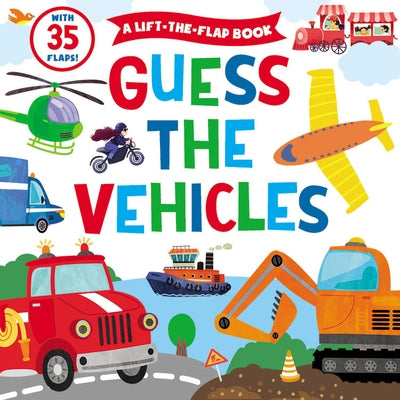 Guess the Vehicles: A Lift-The-Flap Book with 35 Flaps! by Clever Publishing