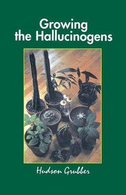 Growing the Hallucinogens: How to Cultivate and Harvest Legal Psychoactive Plants by Grubber