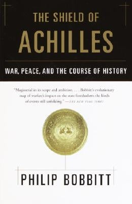 The Shield of Achilles: War, Peace, and the Course of History by Bobbitt, Philip
