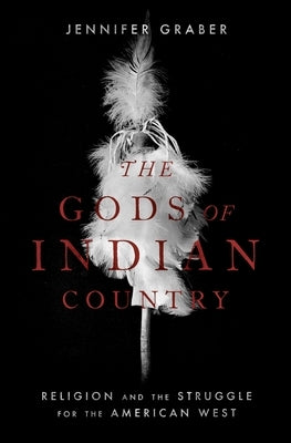 The Gods of Indian Country: Religion and the Struggle for the American West by Graber, Jennifer