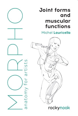 Morpho: Joint Forms and Muscular Functions: Anatomy for Artists by Lauricella, Michel