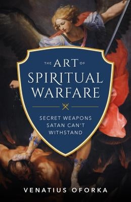 The Art of Spiritual Warfare by Oforka, Venatius