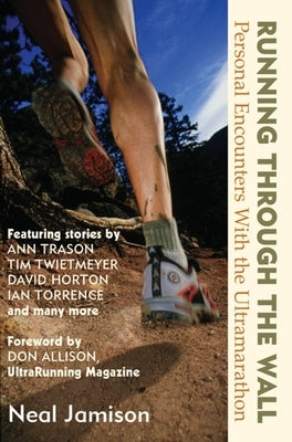 Running Through the Wall: Personal Encounters with the Ultramarathon by Jamison, Neal