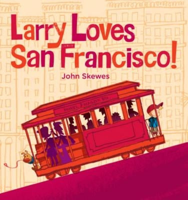 Larry Loves San Francisco!: A Larry Gets Lost Book by Skewes, John