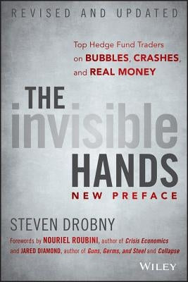 The Invisible Hands: Top Hedge Fund Traders on Bubbles, Crashes, and Real Money by Drobny, Steven