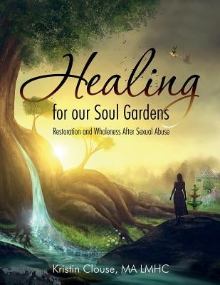 Healing for Our Soul Gardens: Restoration and Wholeness after Sexual Abuse by Clouse, Kristin