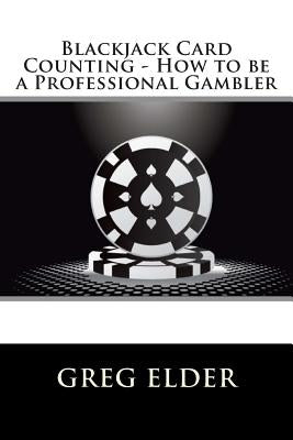 Blackjack Card Counting - How to be a Professional Gambler by Elder, Greg