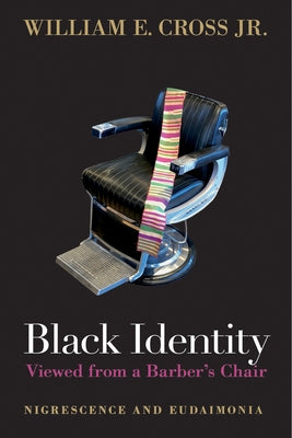 Black Identity Viewed from a Barber's Chair: Nigrescence and Eudaimonia by Cross Jr, William E.