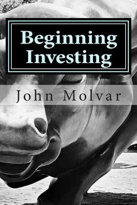 Beginning Investing: How To Succeed Investing In Stocks And Other Wealth Building Strategies by Molvar, John