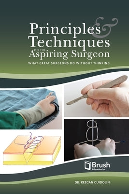 Principles and Techniques for the Aspiring Surgeon: What Great Surgeons Do Without Thinking by Guidolin, Keegan