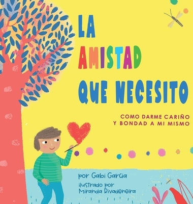 La Amistad Que Necesito: Como Darme Cariño Y Bondad A Mi Mismo by Garcia, Gabi