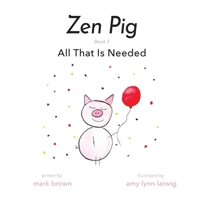Zen Pig: All That Is Needed by Brown, Mark