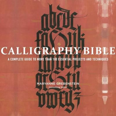 Calligraphy Bible: A Complete Guide to More Than 100 Essential Projects and Techniques by Grebenstein, Maryanne