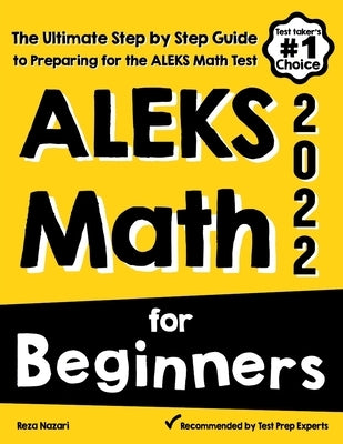 ALEKS Math for Beginners: The Ultimate Step by Step Guide to Preparing for the ALEKS Math Test by Nazari, Reza
