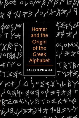 Homer and the Origin of the Greek Alphabet by Powell, Barry B.