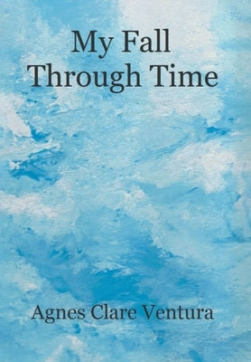 My Fall Through Time by Ventura, Agnes Clare