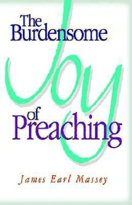 The Burdensome Joy of Preaching by Massey, James Earl