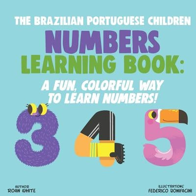 The Brazilian Portuguese Children Numbers Learning Book: A Fun, Colorful Way to Learn Numbers! by Bonifacini, Federico