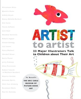 Artist to Artist: 23 Major Illustrators Talk to Children about Their Art by Eric Carle Museum Pict Bk Art