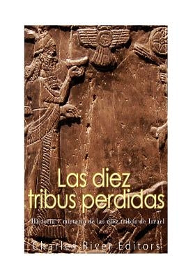 Las diez tribus perdidas: Historia y misterio de las diez tribus de Israel by Charles River Editors
