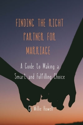 Finding the Right Partner for Marriage: A Guide to Making a Smart and Fulfilling Choice by Howell, Willie