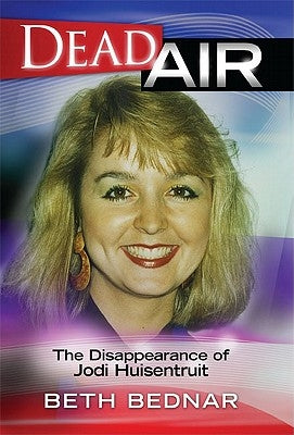 Dead Air: The Disappearance of Jodi Huisentruit by Bednar, Beth