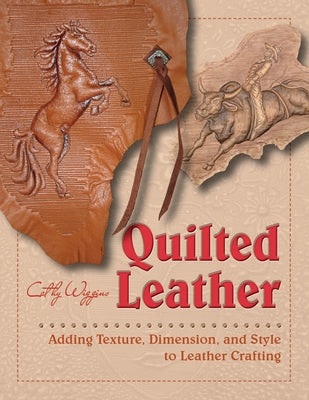 Quilted Leather: Adding Texture, Dimension, and Style to Leather Crafting by Wiggins, Cathy