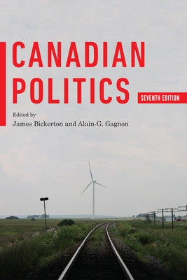 Canadian Politics, Seventh Edition by Bickerton, James