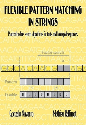 Flexible Pattern Matching in Strings: Practical On-Line Search Algorithms for Texts and Biological Sequences by Navarro, Gonzalo