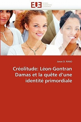 Créolitude: Léon-Gontran Damas Et La Quète d''une Identité Primordiale by D. Rano-J