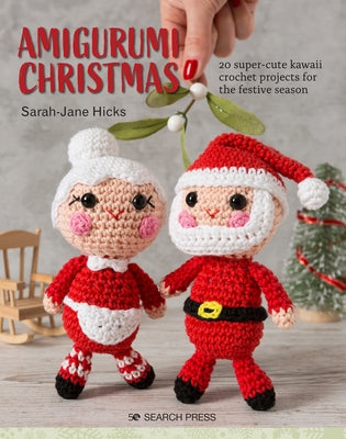 Amigurumi Christmas: 20 Super-Cute Kawaii Crochet Projects for the Festive Season by Hicks, Sarah-Jane