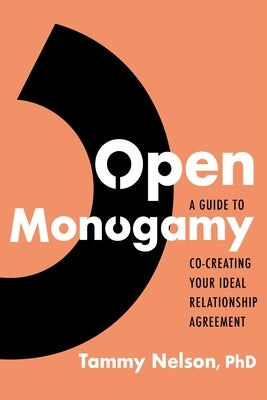Open Monogamy: A Guide to Co-Creating Your Ideal Relationship Agreement by Nelson, Tammy