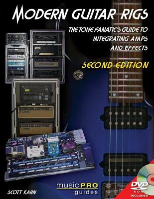Modern Guitar Rigs: The Tone Fanatic's Guide to Integrating Amps and Effects [With DVD] by Kahn, Scott