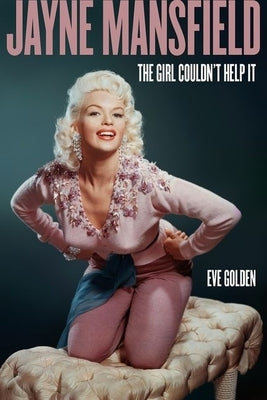Jayne Mansfield: The Girl Couldn't Help It by Golden, Eve